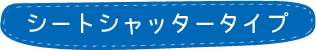 シートシャッタータイプ