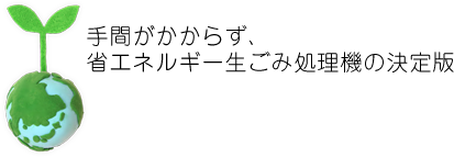 手間がかからず省エネルギー生ごみ処理機の決定版