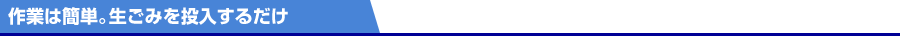 作業は簡単。生ごみを投入するだけ